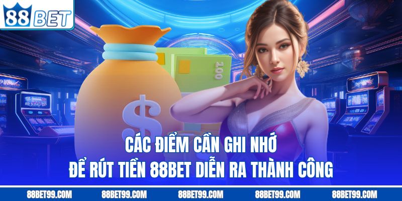 Các điểm cần ghi nhớ để rút tiền 88BET diễn ra thành công Các điểm cần ghi nhớ để rút tiền 88BET diễn ra thành công